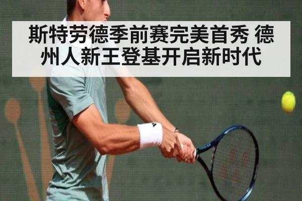 斯特劳德季前赛完美首秀 德州人新王登基开启新时代